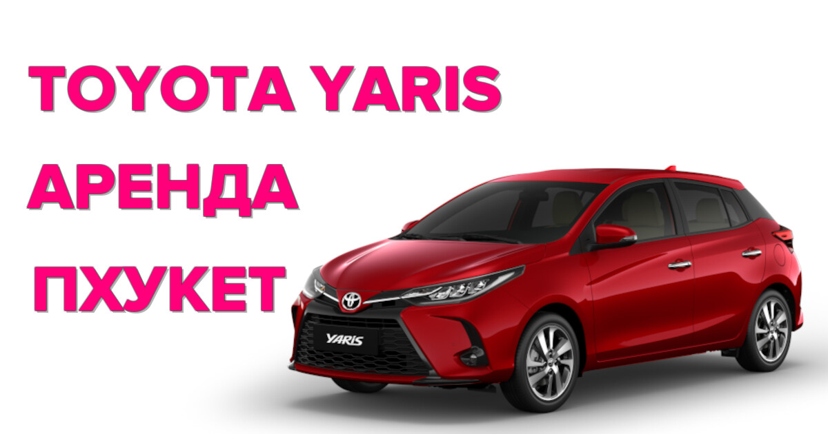 Аренда TOYOTA YARIS на Пхукете — выгодные цены и лучшие условия аренды