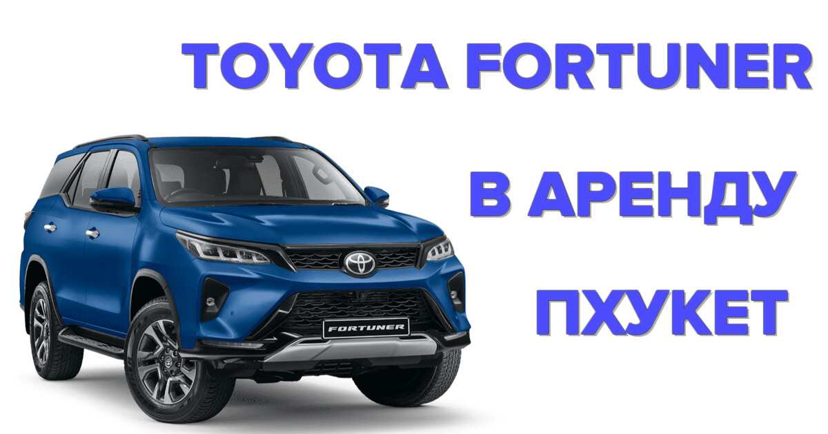 Аренда TOYOTA FORTUNER на Пхукете — выгодные цены и лучшие условия аренды